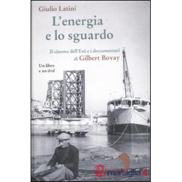 Energia e lo sguardo. Il cinema dell'Eni e i documentari di Gilbert Bovay. Con D