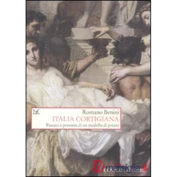 Italia cortigiana. Passato e presente di un modello di potere