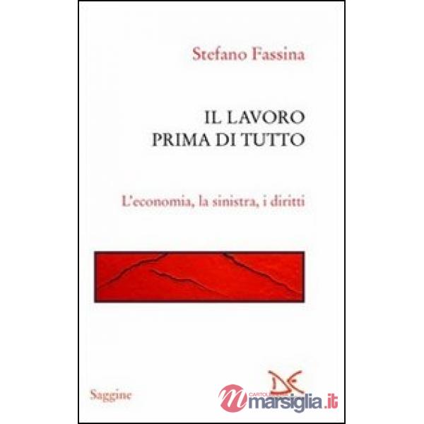 Lavoro prima di tutto. L'economia, la sinistra, i diritti (Il)