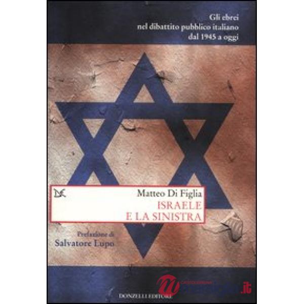 Israele e la sinistra. Gli ebrei nel dibattito pubblico italiano dal 1945 a oggi