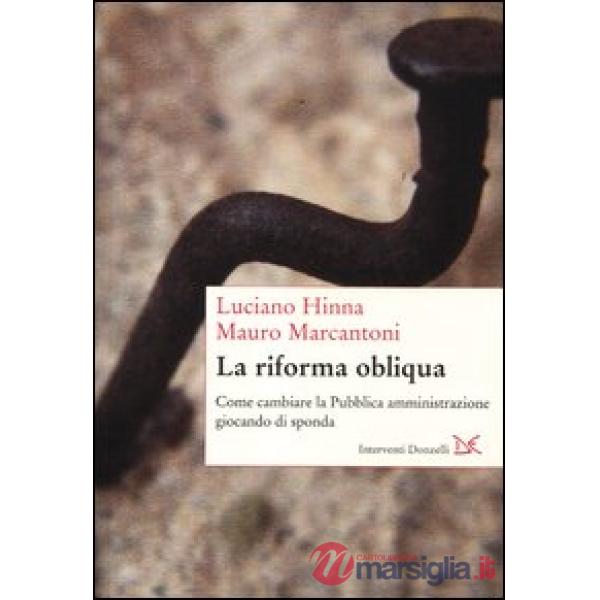 Riforma obliqua. Come cambiare la pubblica amministrazione giocando di sponda (L