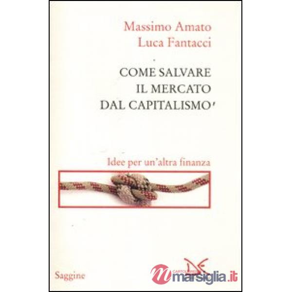 Come salvare il mercato dal capitalismo. Idee per un'altra finanza