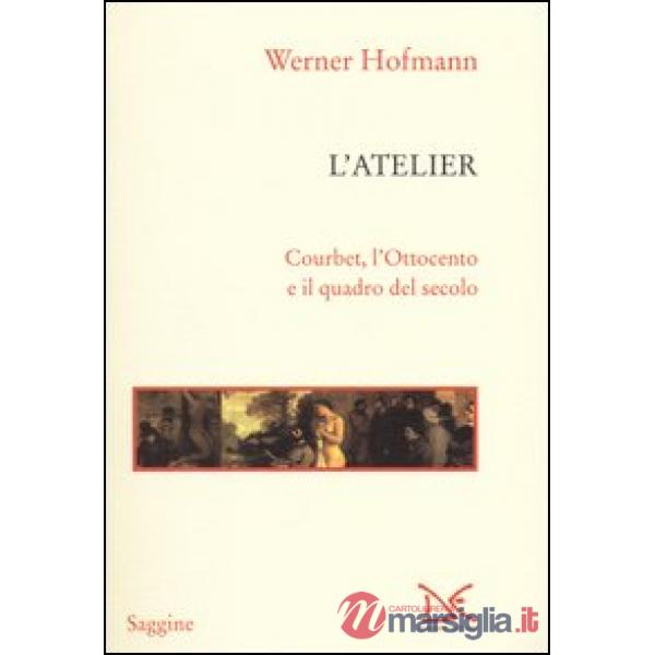 Atelier. Courbet, l'Ottocento e il quadro del secolo (L')