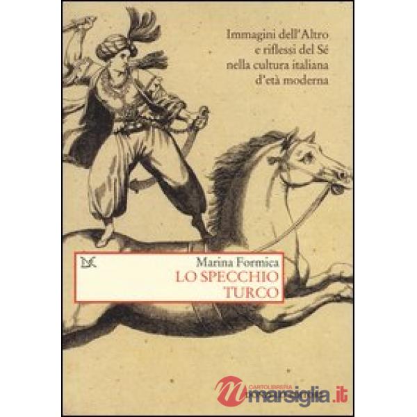 Specchio turco. Immagini dell'altro e riflessi del sé nella cultura italiana d'e