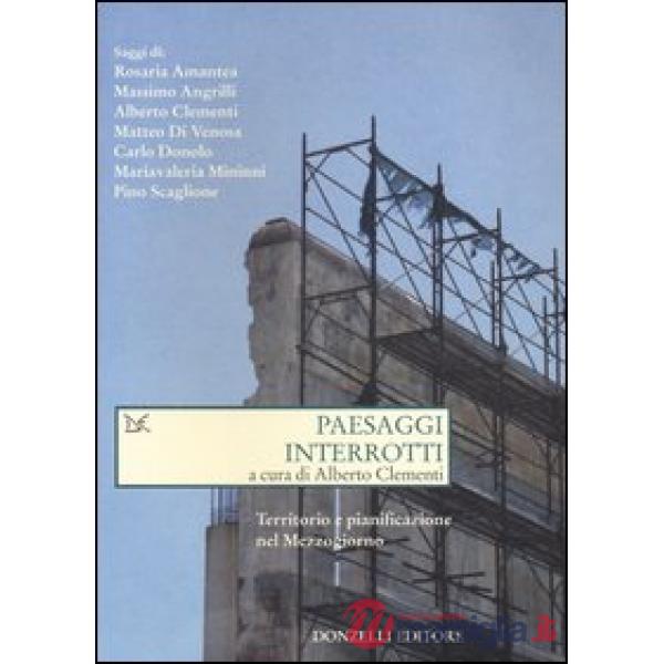 Paesaggi interrotti. Territorio e pianificazione nel Mezzogiorno