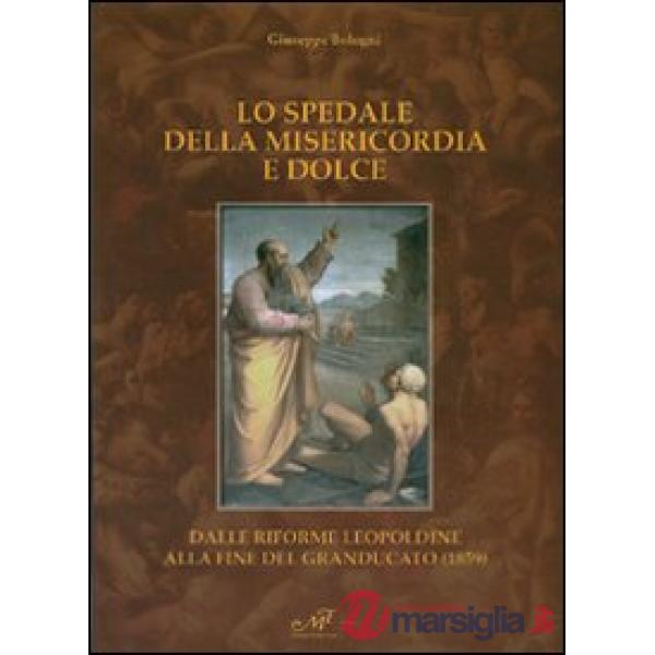Spedale della misericordia e dolce. Dalle riforme leopoldine alla fine del Grand