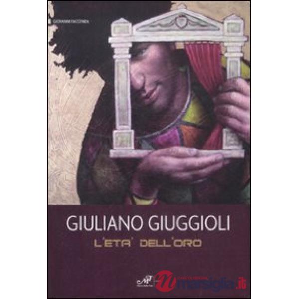 Giuliano Giuggioli. L'età dell'oro. Catalogo della mostra (Baia di Conte, 6-20 g