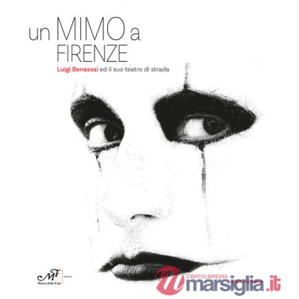 Mimo a Firenze. Luigi Benassai ed il suo teatro di strada. Ediz. italiana e inglese (Un)