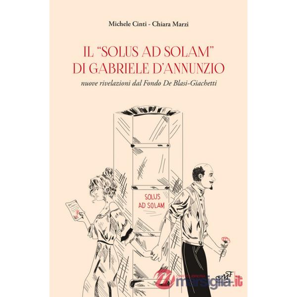 «Solus ad solam» di Gabriele d'Annunzio. Nuove rivelazioni dal Fondo De Blasi-Giachetti (Il)