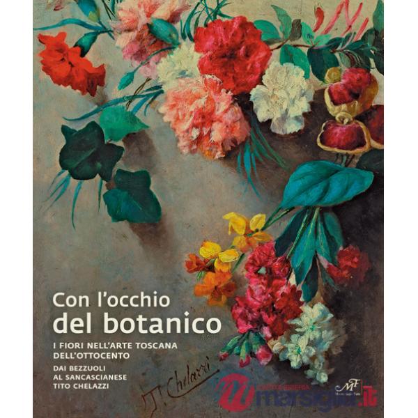 Con l'occhio del botanico. I fiori nell'arte toscana dell'Ottocento. Dai Bezzuoli al sancascianese Tito Chelazzi