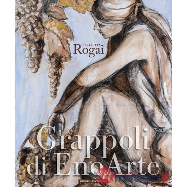 Elisabetta Rogai. Grappoli di EnoArte. Ediz. multilingue