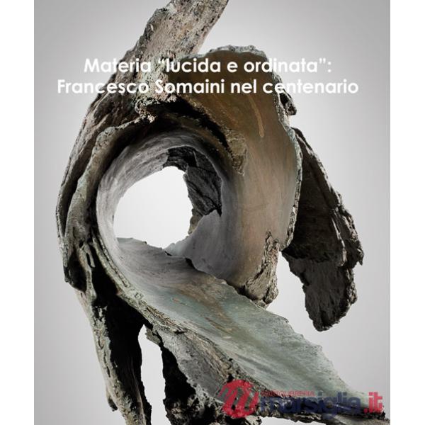 Materia «lucida e ordinata». Francesco Somaini nel centenario. Ediz. italiana e inglese