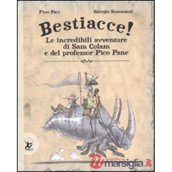 Bestiacce! Le incredibili avventure di Sam Colam e del professore Pico Pane. Ediz. illustrata