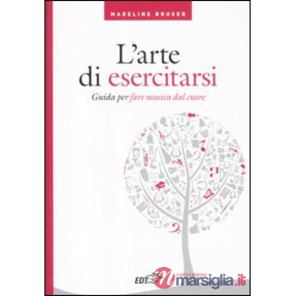 Arte di esercitarsi. Guida per fare musica dal cuore (L')