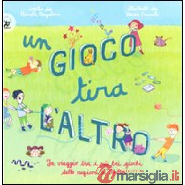 Gioco tira l'altro. Un viaggio tra i più bei giochi delle regioni d'Italia. Ediz