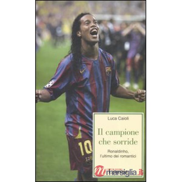 Campione che sorride. Ronaldinho, l'ultimo dei romantici (Il)