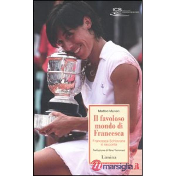 Favoloso mondo di Francesca. Francesca Schiavone si racconta (Il)
