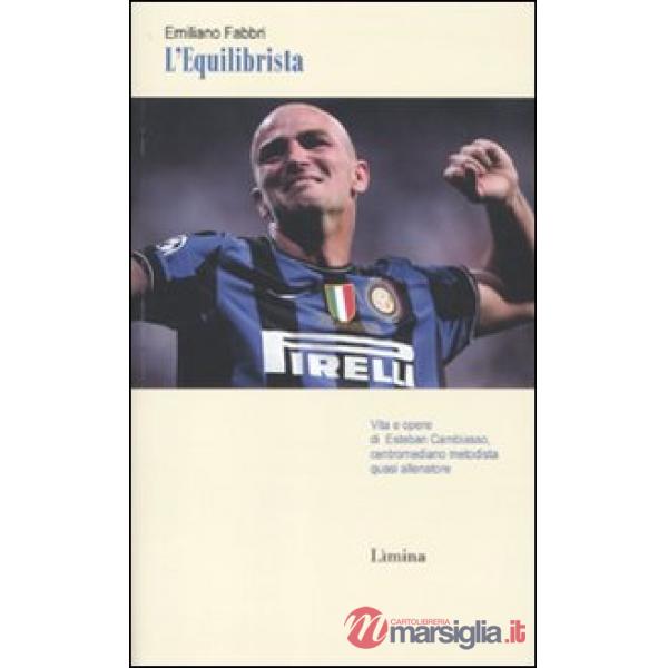 Equilibrista. Vita e opere di Esteban Cambiasso centromediano metodista quasi al