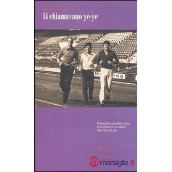 Li chiamavano ye-ye. Il secondo scudetto viola e la storia di un calcio che non