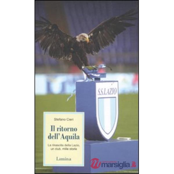 Ritorno dell'Aquila. La rinascita della Lazio, un club, mille storie (Il)