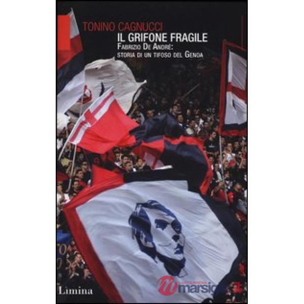Grifone fragile. Fabrizio De André: storia di un tifoso del Genoa (Il)
