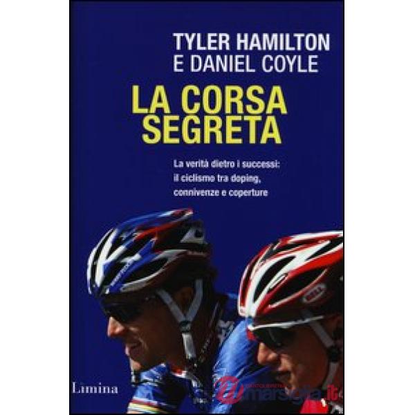Corsa segreta. La verità dietro i successi: il ciclismo tra doping, connivenze e coperture (La)