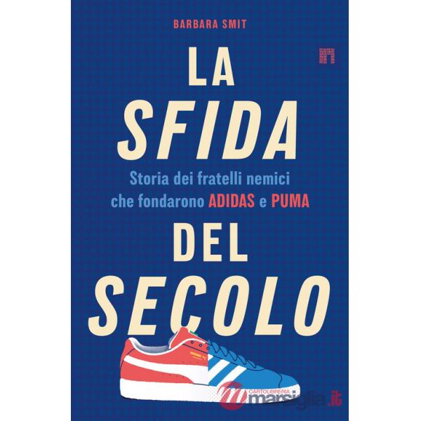 Sfida del secolo. Storia dei fratelli nemici che fondarono Adidas e Puma (La)