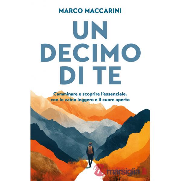 Decimo di te. Camminare e scoprire l'essenziale, con lo zaino leggero e il cuore aperto (Un)