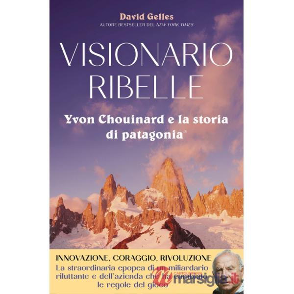 Visionario ribelle. Yvon Chouinard e la storia di Patagonia