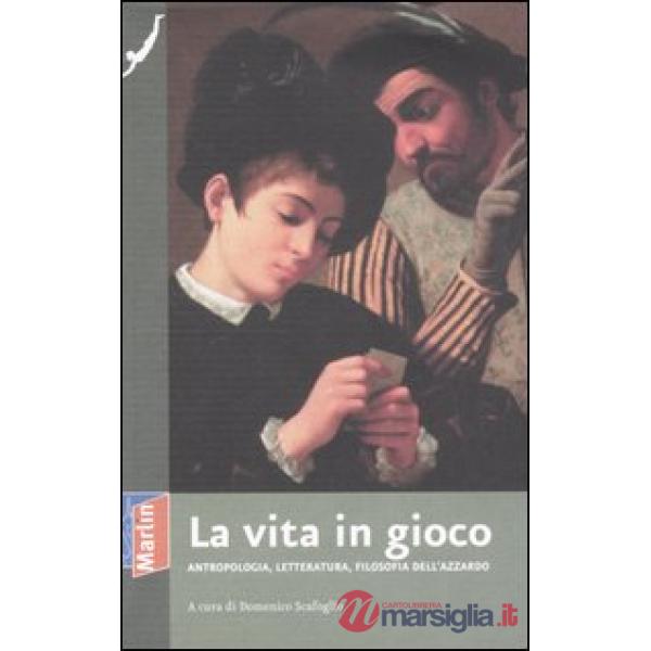Vita in gioco. Antropologia, letteratura, filosofia dell'azzardo (La)