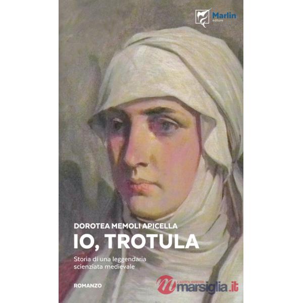 Io, Trotula. Storia di una leggendaria scienziata medievale. Ediz. illustrata