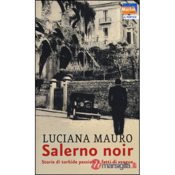 Salerno noir. Storie di torbide passioni e fatti di sangue