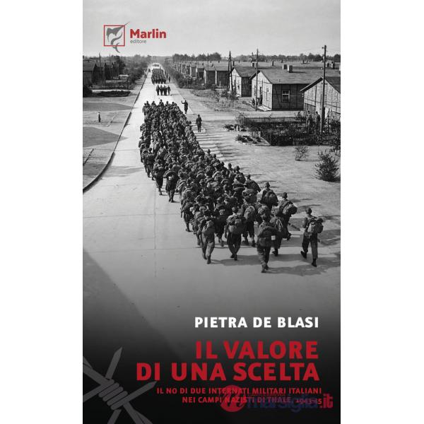 Valore di una scelta. Il no di due internati militari italiani nei campi nazisti di Thale, 1943-45 (Il)