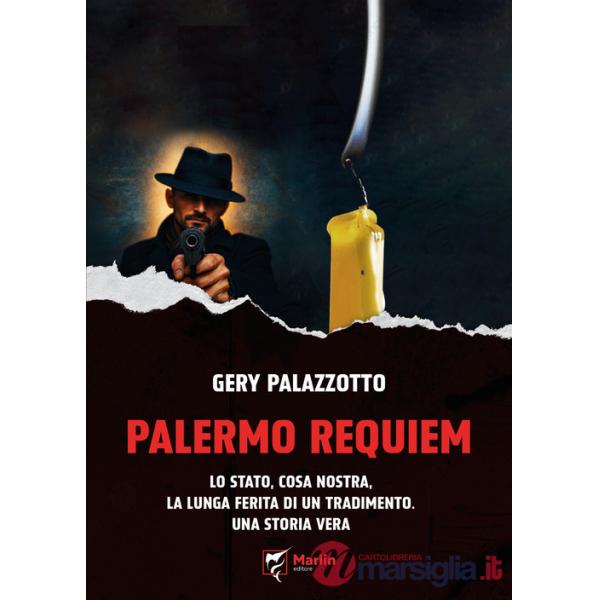 Palermo requiem. Lo Stato, Cosa Nostra, la lunga ferita di un tradimento. Una storia vera