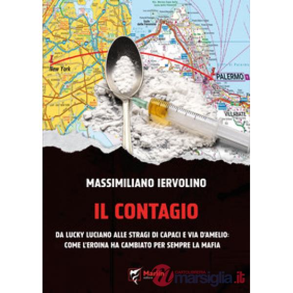Contagio. Da Lucky Luciano alle stragi di Capaci e via D'Amelio: come l'eroina ha cambiato per sempre la Mafia (Il)