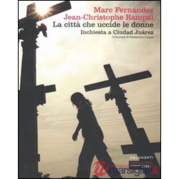 Città che uccide le donne. Inchiesta a Ciudad Juárez (La)