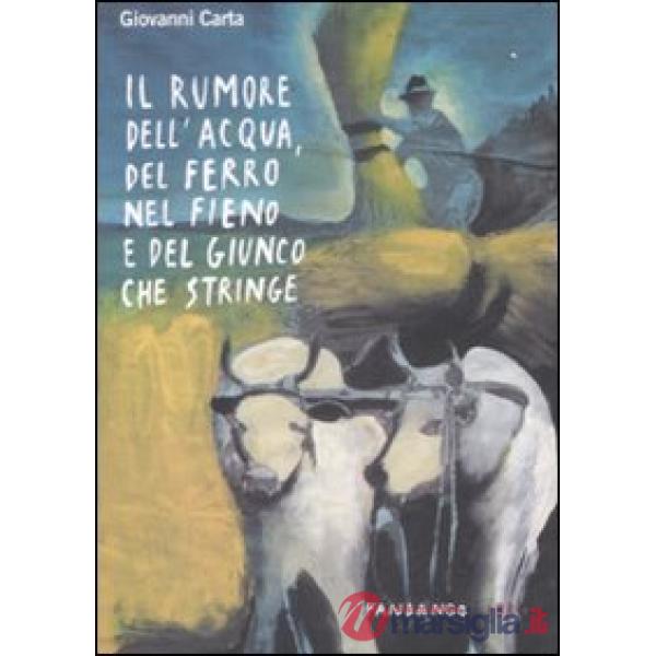 Rumore dell'acqua, del ferro nel fieno e del giunco che stringe (Il)