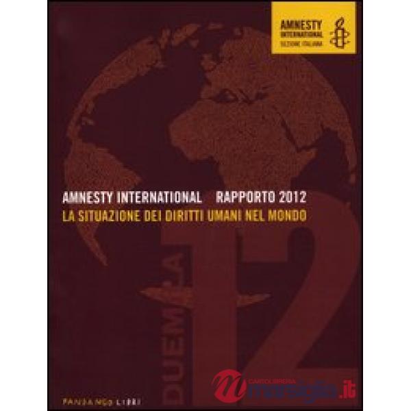 Amnesty International. Rapporto 2012. La situazione dei diritti umani nel mondo