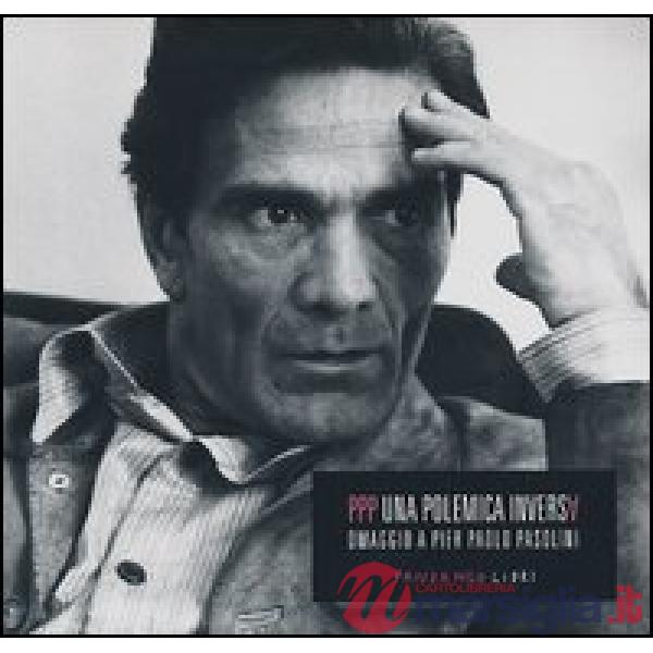 PPP. Una polemica inversa. Omaggio a Pier Paolo Pasolini