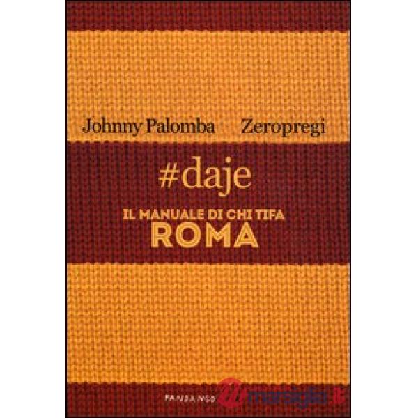daje. Il manuale di chi tifa Roma