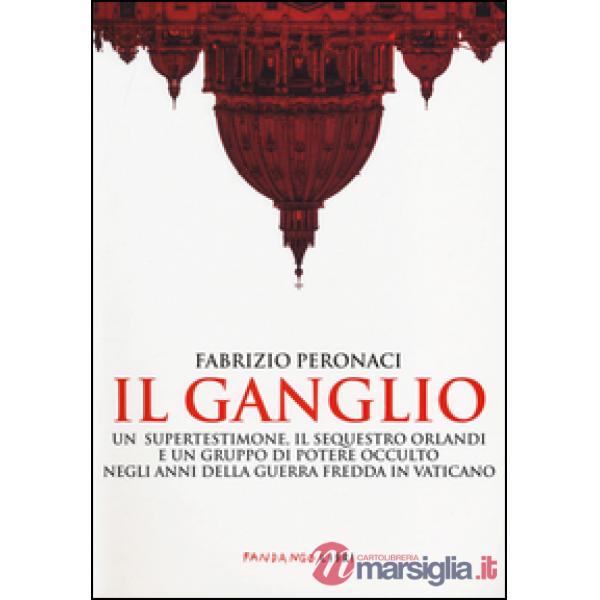 Ganglio. Un supertestimone, il sequestro Orlandi e un gruppo di potere occulto n