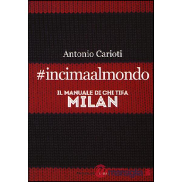 incimaalmondo. Il manuale di chi tifa Milan