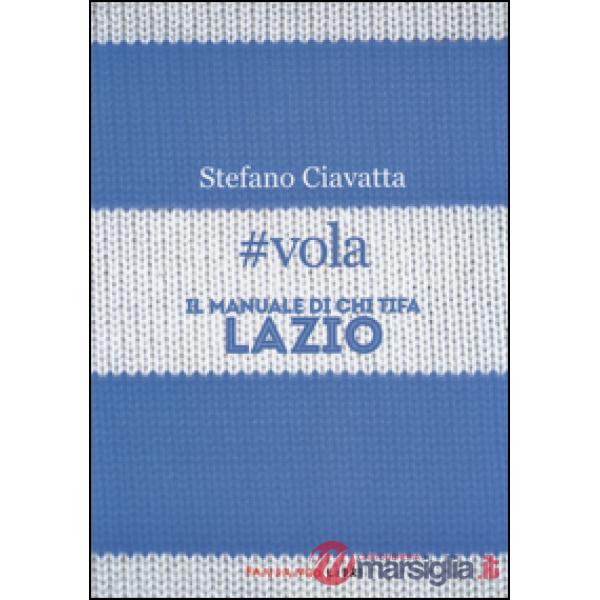 vola. Il manuale di chi tifa Lazio