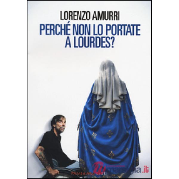 Perché non lo portate a Lourdes?