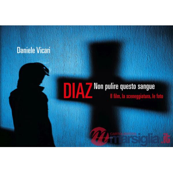 Diaz. Non pulire questo sangue. Il film, la sceneggiatura, le foto