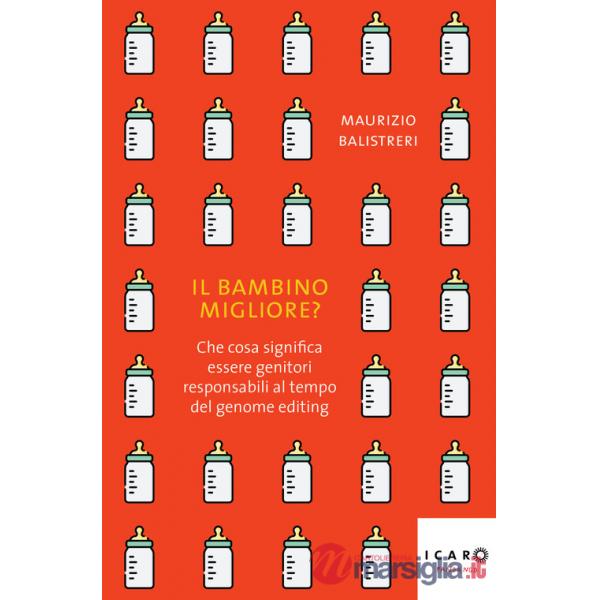 Bambino migliore? Che cosa significa essere genitori responsabili al tempo del genome editing (Il)