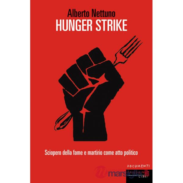 Hunger strike. Sciopero della fame e martirio come atto politico
