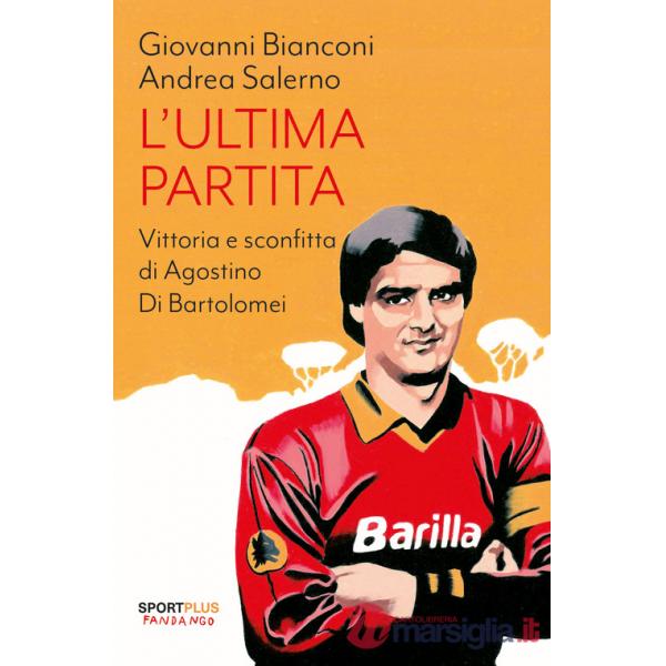 Ultima partita. Vittoria e sconfitta di Agostino Di Bartolomei (L')