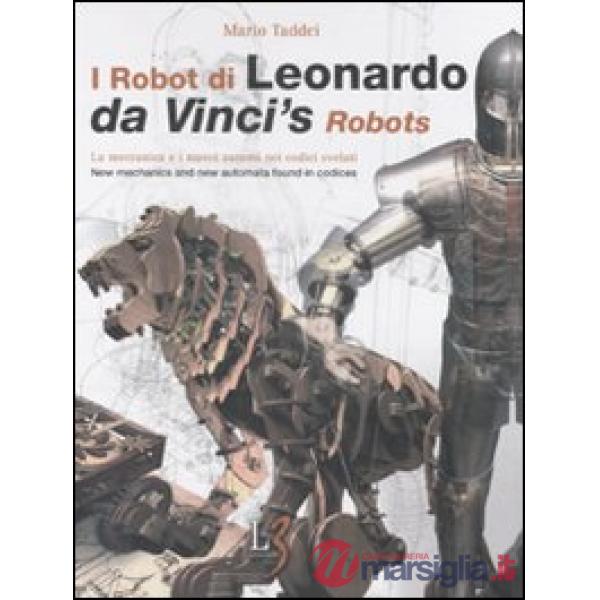 Robot di Leonardo. La meccanica e i nuovi automi nei codici svelati-Da Vinci's robots. New mechanics and new automata found in c