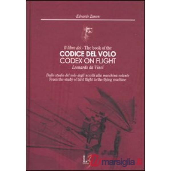Libro del codice del volo. Leonardo da Vinci. Dallo studio del volo degli uccelli alla macchina volante. Ediz. italiana e ingles